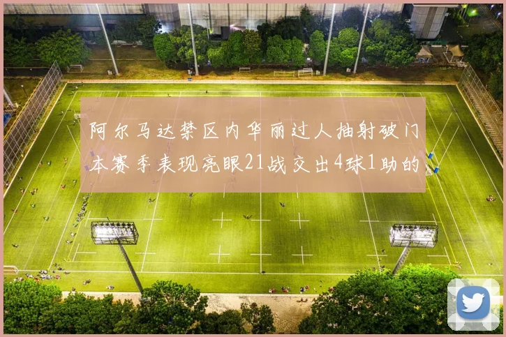 阿尔马达禁区内华丽过人抽射破门本赛季表现亮眼21战交出4球1助的佳绩