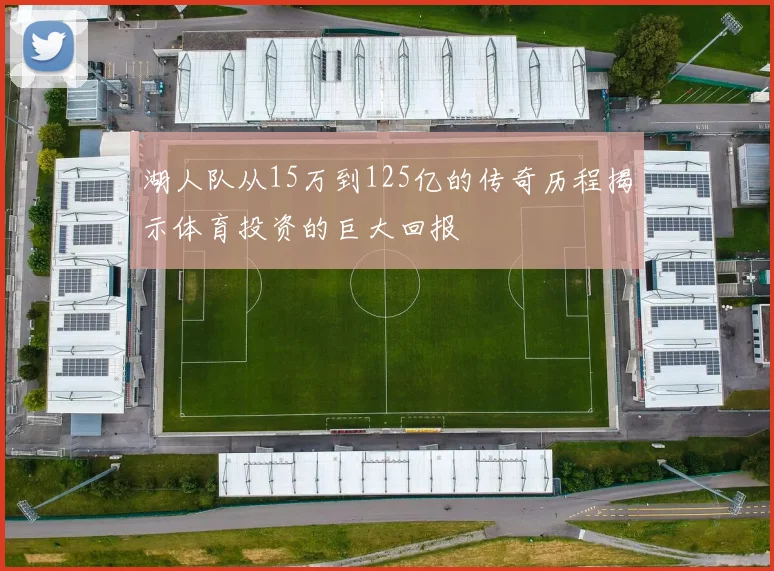 湖人队从15万到125亿的传奇历程揭示体育投资的巨大回报